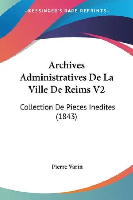 Archives Administratives De La Ville De Reims V2: Collection De Pieces Inedites (1843) by Pierre Varin