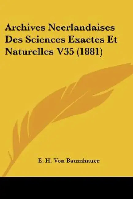 Archives Neerlandaises Des Sciences Exactes Et Naturelles V35 (1881) by E. H. Von Baumhauer