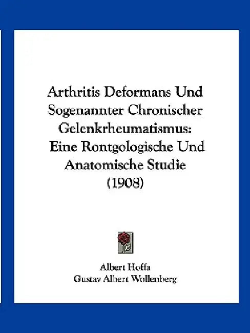 Arthritis Deformans Und Sogenannter Chronischer Gelenkrheumatismus: Eine Rontgologische Und Anatomische Studie (1908) by Albert Hoffa, Gustav Albert Wollenberg