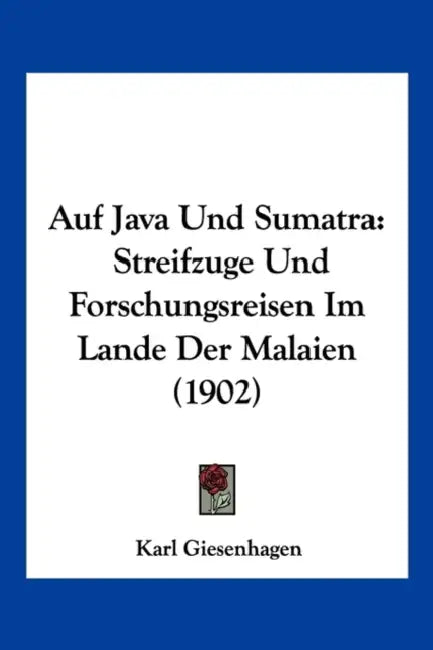 Auf Java Und Sumatra: Streifzuge Und Forschungsreisen Im Lande Der Malaien (1902) by Karl Giesenhagen
