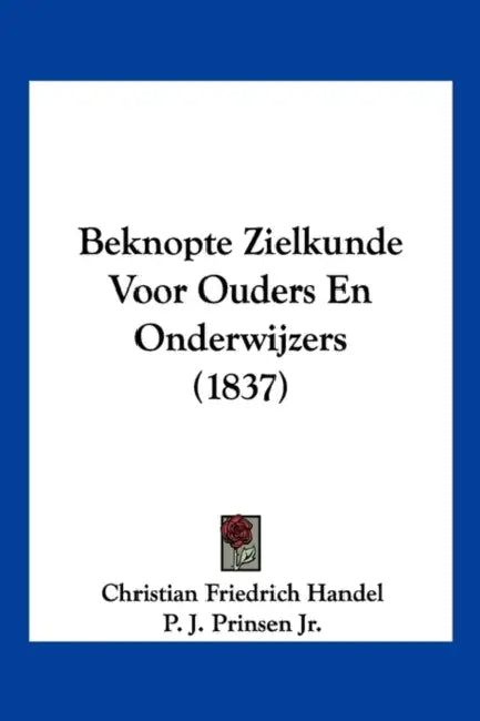 Beknopte Zielkunde Voor Ouders En Onderwijzers (1837) by Christian Friedrich Handel, Jr. Prinsen P. J., P. J. Prinsen