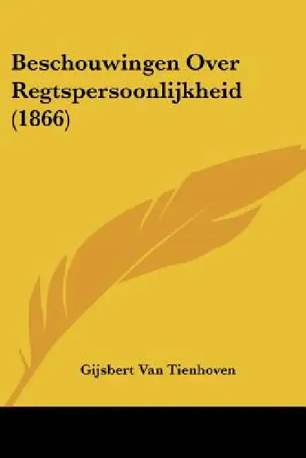 Beschouwingen Over Regtspersoonlijkheid (1866) by Gijsbert Van Tienhoven