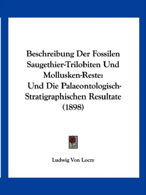 Beschreibung Der Fossilen Saugethier-Trilobiten Und Mollusken-Reste: Und Die Palaeontologisch-Stratigraphischen Resultate (1898) by Ludwig Von Loczy