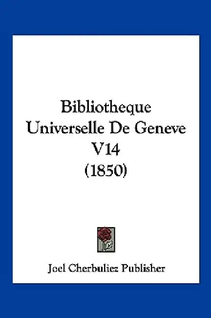 Bibliotheque Universelle De Geneve V14 (1850) by Joel Cherbuliez Publisher