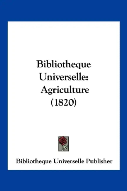 Bibliotheque Universelle: Agriculture (1820) by Bibliotheque Universelle Publisher