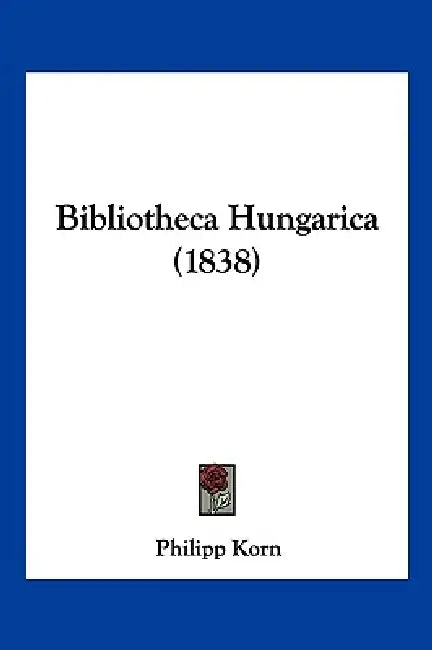 Bibliotheca Hungarica (1838) by Philipp Korn