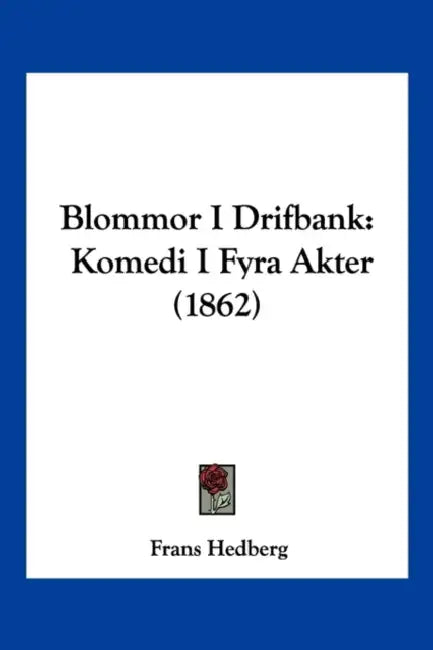 Blommor I Drifbank: Komedi I Fyra Akter (1862) by Frans Hedberg