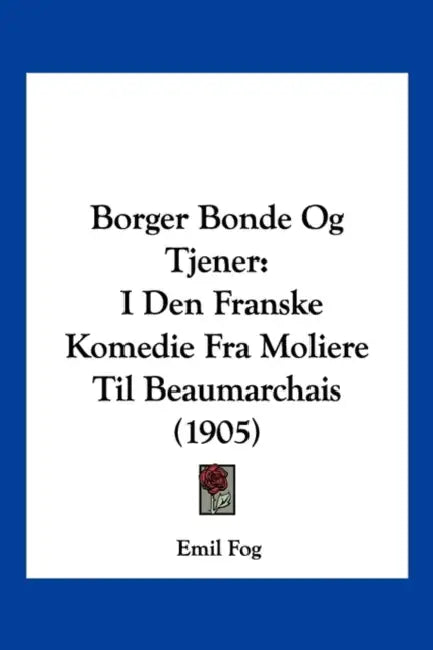 Borger Bonde Og Tjener: I Den Franske Komedie Fra Moliere Til Beaumarchais (1905) by Emil Fog
