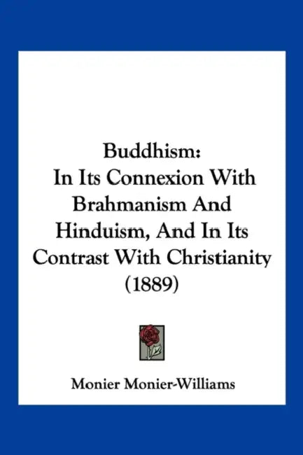 Buddhism: In Its Connexion With Brahmanism And Hinduism, And In Its Contrast With Christianity (1889) by Monier Monier-Williams