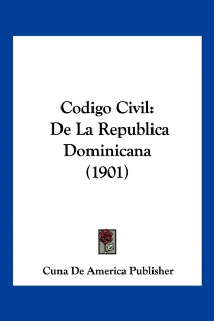 Codigo Civil: De La Republica Dominicana (1901) by Cuna de America Publisher