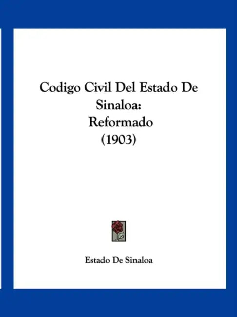 Codigo Civil Del Estado De Sinaloa: Reformado (1903) by Estado de Sinaloa