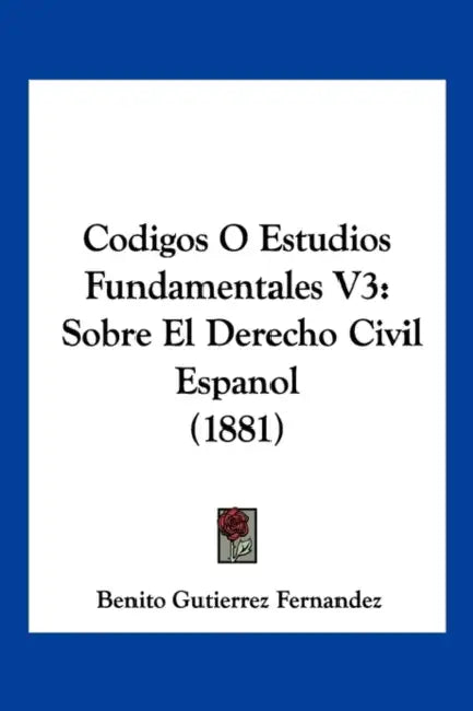 Codigos O Estudios Fundamentales V3: Sobre El Derecho Civil Espanol (1881) by Benito Gutierrez Fernandez
