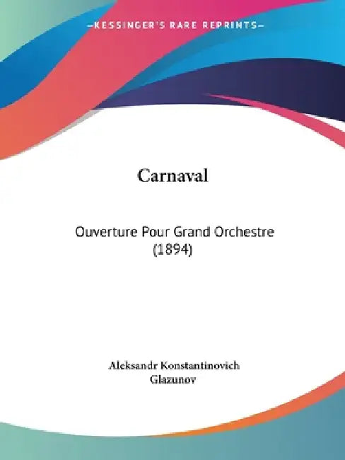 Carnaval: Ouverture Pour Grand Orchestre (1894) by Aleksandr Konstantinovich Glazunov