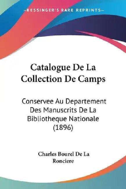 Catalogue De La Collection De Camps: Conservee Au Departement Des Manuscrits De La Bibliotheque Nationale (1896) by Charles Bourel De La Ronciere