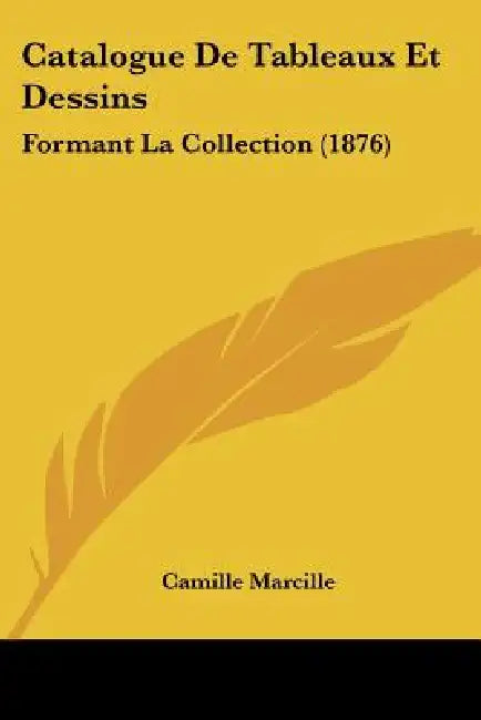 Catalogue De Tableaux Et Dessins: Formant La Collection (1876) by Camille Marcille