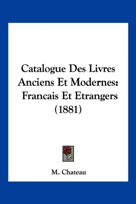 Catalogue Des Livres Anciens Et Modernes: Francais Et Etrangers (1881) by M. Chateau
