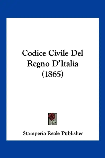 Codice Civile Del Regno D'Italia (1865) by Stamperia Reale Publisher