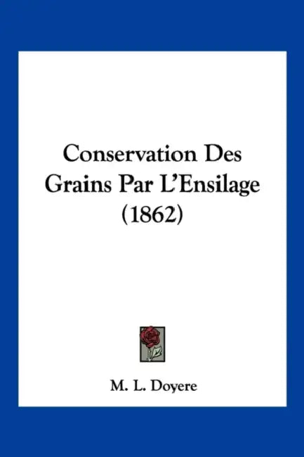 Conservation Des Grains Par L'Ensilage (1862) by M. L. Doyere