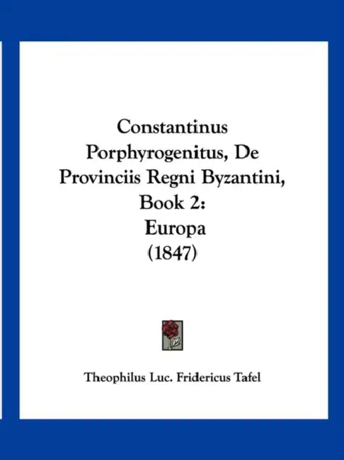 Constantinus Porphyrogenitus, De Provinciis Regni Byzantini, Book 2: Europa (1847) by Theophilus Luc Fridericus Tafel