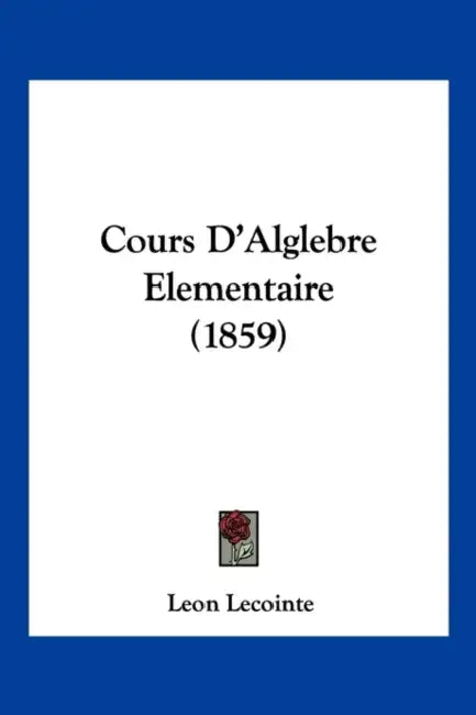 Cours D'Alglebre Elementaire (1859) by Leon Lecointe