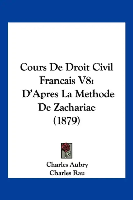 Cours De Droit Civil Francais V8: D'Apres La Methode De Zachariae (1879) by Charles Aubry, Charles Rau