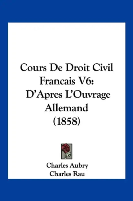 Cours De Droit Civil Francais V6: D'Apres L'Ouvrage Allemand (1858) by Charles Aubry, Charles Rau, Karl Salomo Zachariae