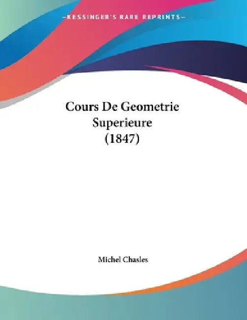 Cours De Geometrie Superieure (1847) by Michel Chasles