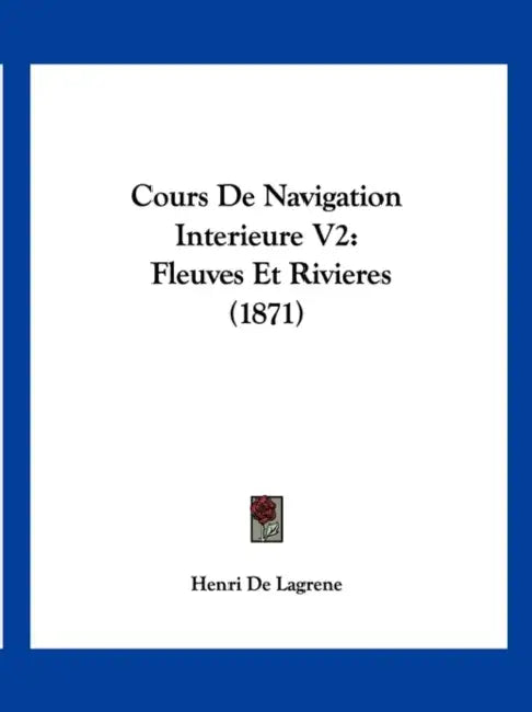 Cours De Navigation Interieure V2: Fleuves Et Rivieres (1871) by Henri De Lagrene