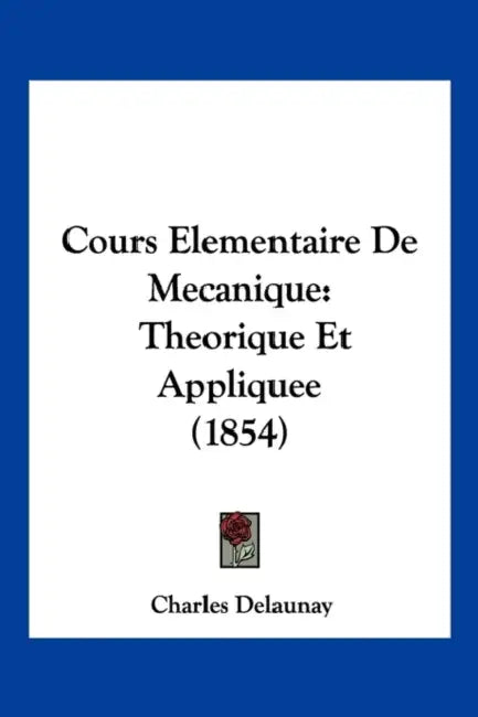 Cours Elementaire De Mecanique: Theorique Et Appliquee (1854) by Charles Delaunay