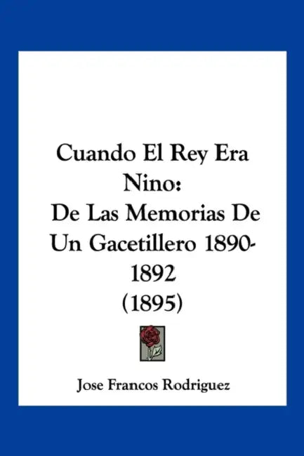 Cuando El Rey Era Nino: De Las Memorias De Un Gacetillero 1890-1892 (1895) by Jose Francos Rodriguez
