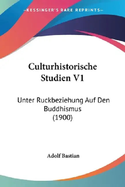 Culturhistorische Studien V1: Unter Ruckbeziehung Auf Den Buddhismus (1900) by Adolf Bastian