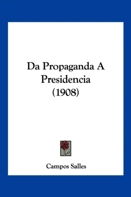 Da Propaganda A Presidencia (1908) by Campos Salles