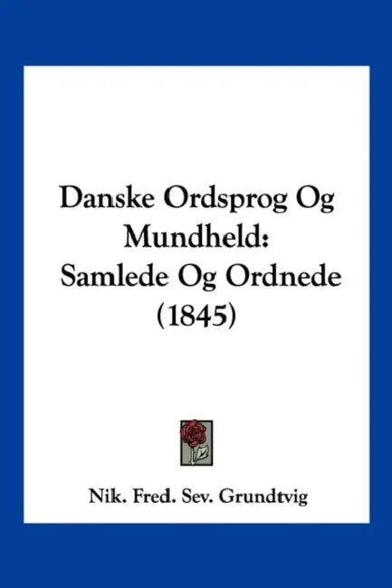 Danske Ordsprog Og Mundheld: Samlede Og Ordnede (1845) by Nik Fred Sev Grundtvig