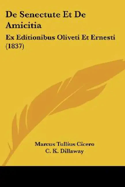De Senectute Et De Amicitia: Ex Editionibus Oliveti Et Ernesti (1837) by Marcus Tullius Cicero, C. K. Dillaway