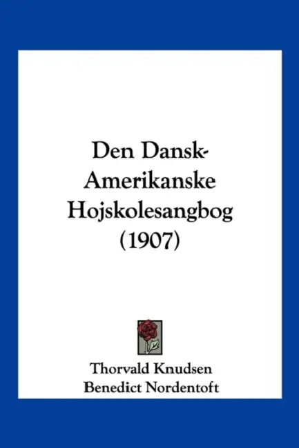 Den Dansk-Amerikanske Hojskolesangbog (1907) by Thorvald Knudsen, Benedict Nordentoft, H. C. Strandskov