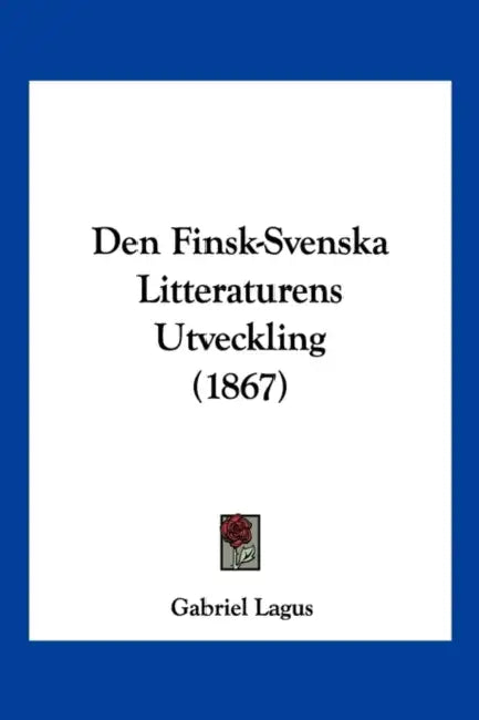 Den Finsk-Svenska Litteraturens Utveckling (1867) by Gabriel Lagus
