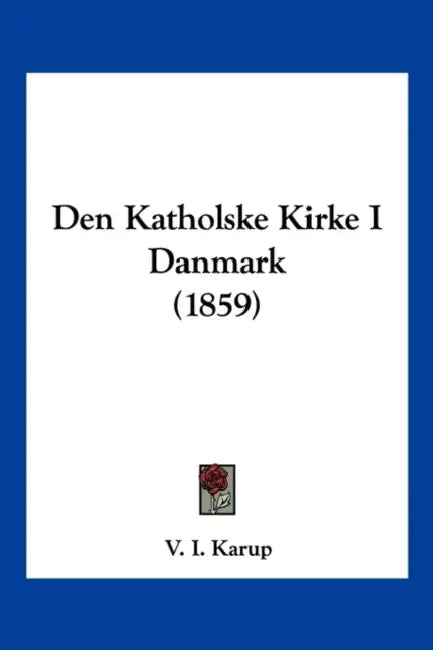 Den Katholske Kirke I Danmark (1859) by V. I. Karup