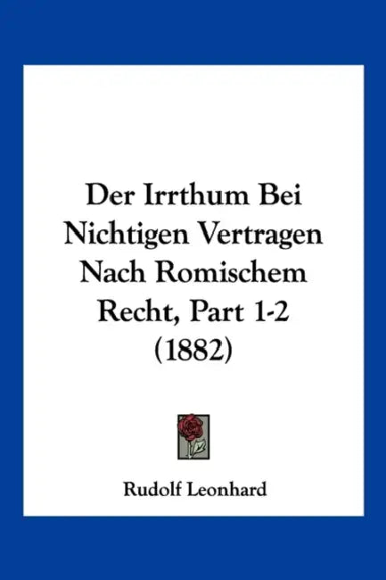 Der Irrthum Bei Nichtigen Vertragen Nach Romischem Recht, Part 1-2 (1882) by Rudolf Leonhard