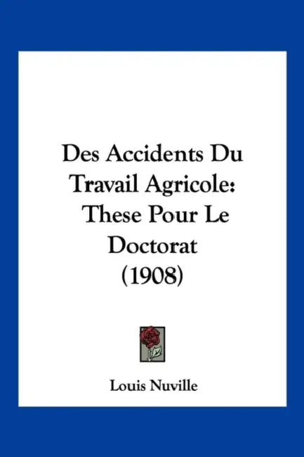 Des Accidents Du Travail Agricole: These Pour Le Doctorat (1908) by Louis Nuville