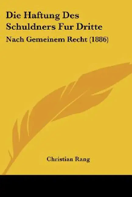 Die Haftung Des Schuldners Fur Dritte: Nach Gemeinem Recht (1886) by Christian Rang