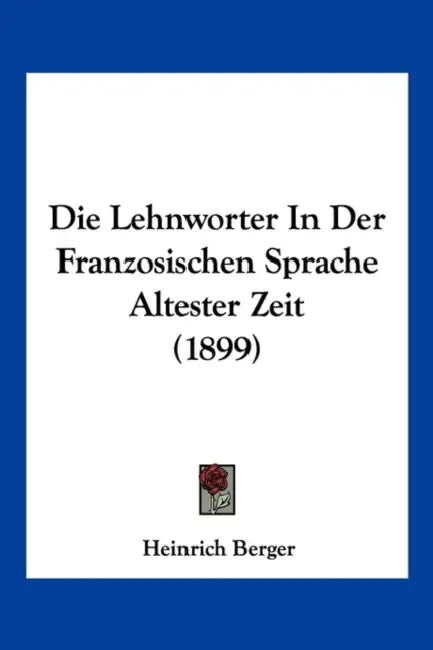 Die Lehnworter In Der Franzosischen Sprache Altester Zeit (1899) by Heinrich Berger