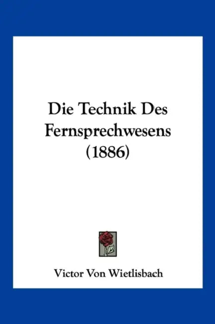 Die Technik Des Fernsprechwesens (1886) by Victor Von Wietlisbach