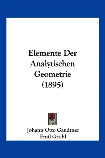 Elemente Der Analytischen Geometrie (1895) by Johann Otto Gandtner, Emil Gruhl