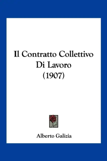 Il Contratto Collettivo Di Lavoro (1907) by Alberto Galizia