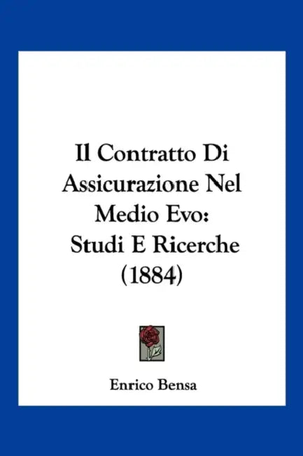 Il Contratto Di Assicurazione Nel Medio Evo: Studi E Ricerche (1884) by Enrico Bensa
