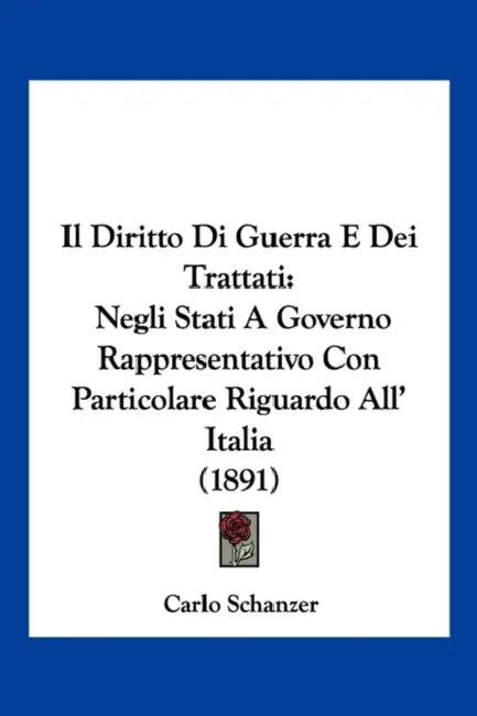 Il Diritto Di Guerra E Dei Trattati: Negli Stati A Governo Rappresentativo Con Particolare Riguardo All' Italia (1891) by Carlo Schanzer