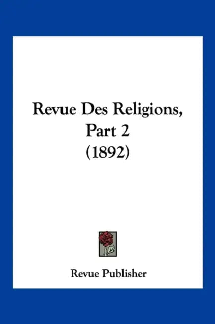 Revue Des Religions, Part 2 (1892) by Revue Publisher