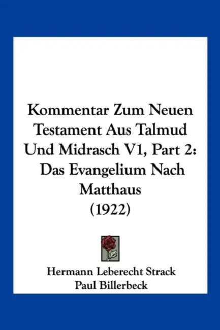 Kommentar Zum Neuen Testament Aus Talmud Und Midrasch V1, Part 2: Das Evangelium Nach Matthaus (1922) by Hermann Leberecht Strack, Paul Billerbeck