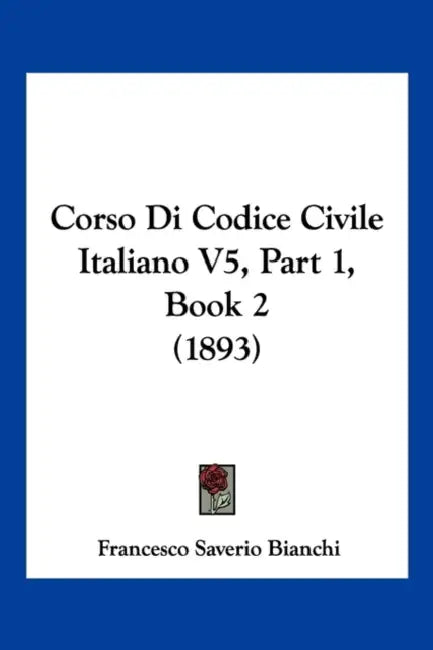 Corso Di Codice Civile Italiano V5, Part 1, Book 2 (1893) by Francesco Saverio Bianchi