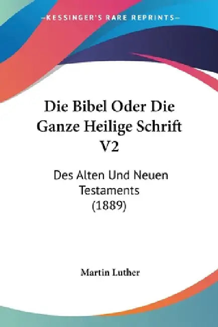 Die Bibel Oder Die Ganze Heilige Schrift V2: Des Alten Und Neuen Testaments (1889) by Martin Luther